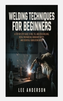 WELDING TECHNIQUES FOR BEGINNERS: A Step-by-Step Guide to MIG, TIG, and Stick Welding, Metal Preparation, Workshop Safety, and Essential Fabrication Skills B0H5FL7FLP Book Cover