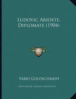 Ludovic Arioste, Diplomate (1904) 1166274136 Book Cover