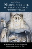 Tending the Flock: Shepherding Catholic Retirement Plans 0976802376 Book Cover