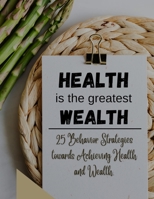 Health Is the Greatest Wealth: 25 strategies towards achieving Health and Wealth-Action Steps B0BFNZ4RGB Book Cover
