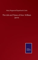 The Life and Times of Hon. William Jarvis: Of Weathersfield, Vermont 3337337066 Book Cover