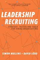 Leadership Recruiting: Strategy, Tactics and Tools for Hiring Organizations 0578775913 Book Cover