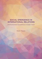 Social Emergence in International Relations: Institutional Dynamics in East Asia 3319335502 Book Cover