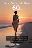 Nobody Warned Me About 60: Simple Steps to Fight Collagen Loss, Hair Thinning, and Step Into Your 60s With Confidence B0HDCDY1LC Book Cover