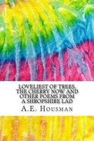 Loveliest of Trees, the Cherry Now and Other Poems from A Shropshire Lad: Includes MLA Style Citations for Scholarly Secondary Sources, Peer-Reviewed Journal Articles and Critical Essays 1548303054 Book Cover