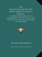 The Manifestation Of The Spirit Given To Profit Withal: A Sermon Preached At The Anniversary Festival Of The Ely Theological College, September 26, 1882 1161821732 Book Cover