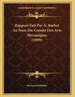Rapport Fait Par A. Barbet Au Nom Du Comite Des Arts Mecaniques (1899) 1162299002 Book Cover