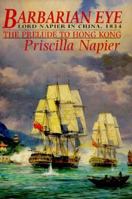 BARBARIAN EYE: Lord Napier in China, 1834 - the Prelude to Hong Kong 1857531167 Book Cover