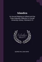 Islandica: An Annual Relating to Iceland and the Fiske Icelandic Collection in Cornell University Library, Volumes 6-10 1378569423 Book Cover