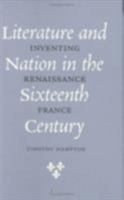 Literature and Nation in the Sixteenth Century: Inventing Renaissance France 0801437741 Book Cover