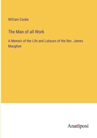 The Man of all Work: A Memoir of the Life and Labours of the Rev. James Maughan 3382802120 Book Cover