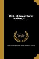Works Of Samuel Dexter Bradford 1275842046 Book Cover