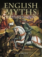 English Myths: From King Arthur and the Holy Grail to George and the Dragon 1838861718 Book Cover