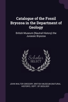 Catalogue of the Fossil Bryozoa in the Department of Geology: British Museum (Nautral History) the Jurassic Bryozoa 102247202X Book Cover