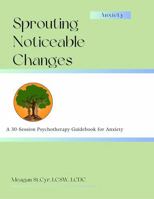 Sprouting Noticeable Changes: A 30-Session Psychotherapy Guidebook for Anxiety B0FK2SJ3VB Book Cover