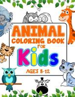 Animal Coloring Book For Kids Ages 8-12: An Adorable Coloring Book For Creative Children 1078180067 Book Cover