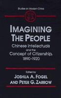 Imagining the People: Chinese Intellectuals and the Concept of Citizenship, 1890-1920 0765600986 Book Cover