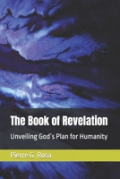 The Book of Revelation: Unveiling God’s Plan for Humanity B085RT6PMQ Book Cover