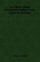 As I Knew Them: Presidents and Politics From Grant To Coolidge 1406753041 Book Cover