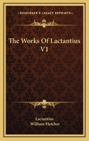 The Works Of Lactantius V1 142861284X Book Cover