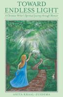 Toward Endless Light : A Christian Writer's Spiritual Journey Through Memoir 1973662728 Book Cover