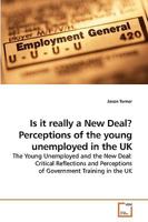 Is it really a New Deal? Perceptions of the young unemployed in the UK: The Young Unemployed and the New Deal: Critical Reflections and Perceptions of Government Training in the UK 3639230094 Book Cover