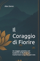 Il Coraggio di Fiorire: Un viaggio autentico nel buddismo di Nichiren per trasformare la tua vita qui e ora (Italian Edition) B0FR39MLZT Book Cover