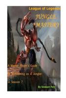 League of Legends Jungle Mastery: A Master Player's Guide to Dominating as a Jungler in Season 7 1540798941 Book Cover