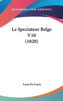 Le Spectateur Belge V10 (1820) 1166776905 Book Cover