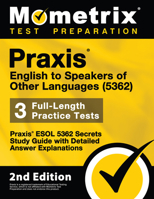 Praxis English to Speakers of Other Languages (5362) - Praxis ESOL 5362 Secrets Study Guide, 2 Practice Tests, Detailed Answer Explanations: [2nd Edition] 1516713060 Book Cover