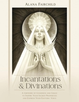 Incantations & Divinations: A Grimoire of Goodness and Grace to Inspire Your Sacred Prophecies and Express Your Esoteric Voice? 0738780588 Book Cover