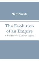The Evolution of an Empire: A Brief Historical Sketch of England 1508523487 Book Cover