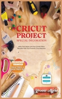 Cricut Project Ideas Special Decoration: Make Your House and Your Garden More Beautiful with Your Fantastic Cricut Machine. Dedicated section: Cricut Press & Cricut Press Mini 1801584486 Book Cover