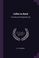 Coffee in Natal: Its Culture and Preparation, &c 1377872246 Book Cover