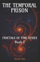 The Temporal Prison: A Spiral Sci-Fi Odyssey Through Time, Betrayal, and Cosmic Liberation (Fractals of Time) B0FHL4N34K Book Cover