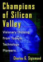 Champions of Silicon Valley: Visionary Thinking from Today's Technology Pioneers 0471353469 Book Cover