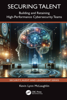 Securing Talent: Building and Retaining High-Performance Cybersecurity Teams (Security, Audit and Leadership Series) 1032611146 Book Cover