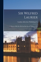 Sir Wilfrid Laurier [microform]: a History of His Life, His Last Speeches & Tributes to His Memory 1013546032 Book Cover