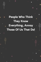 People Who Think They Know Everything, Annoy Those Of Us That Do!: 6x9 120 Pages Journal 1654274747 Book Cover