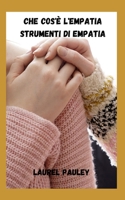 Che Cos'è l'Empatia Strumenti Di Empatia: Guida Informativa Per Migliorare La Vita Attraverso La Connessione E La Compassione B0CQDBYBZX Book Cover