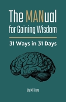 The MANual for Gaining Wisdom: 31 Ways in 31 Days (The MANuals) B0DWKCQQY2 Book Cover