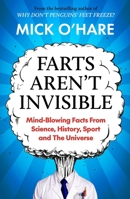 Farts Aren't Invisible: Mind-Blowing Facts from Science, History, Sport and the Universe 1915798949 Book Cover
