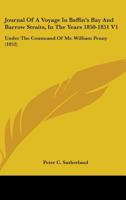 Journal Of A Voyage In Baffin's Bay And Barrow Straits, In The Years 1850-1851 V1: Under The Command Of Mr. William Penny 0548879184 Book Cover