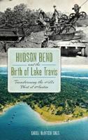 Hudson Bend and the Birth of Lake Travis: Transforming the Hills West of Austin (American Chronicles) 1626196672 Book Cover