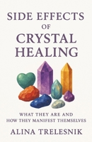 Side Effects Of Crystal Healing: What They Are and How They Manifest Themselves B08D52HQDR Book Cover