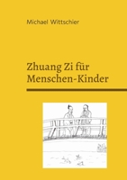 Zhuang Zi für Menschen-Kinder: 20 daoistische Denk-Geschichten - nicht nur für die Schule (German Edition) 3696356824 Book Cover