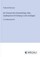 Der Diamant des Geisterkönigs; Oder, Zauberposse mit Gesang in zwei Aufzügen: in Großdruckschrift (German Edition) 3387312245 Book Cover