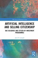 Artificial Intelligence and Selling Citizenship: Due Diligence and Citizen by Investment Programs (The Law of Financial Crime) 1041120540 Book Cover