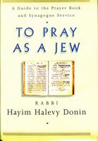 To Pray As a Jew: A Guide to the Prayer Book and the Synagogue Service