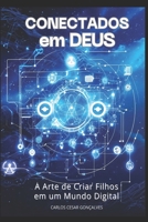 CONECTADOS em DEUS: A Arte de Criar Filhos em Um Mundo Digital (Portuguese Edition) B0FMP7GXX5 Book Cover